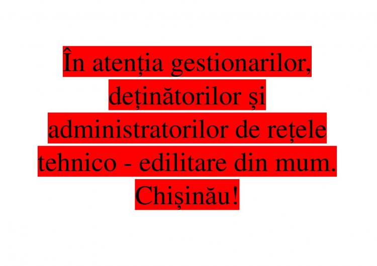 În atenția gestionarilor, deținătorilor și administratorilor de rețele tehnico - edilitare din mum. Chișinău!